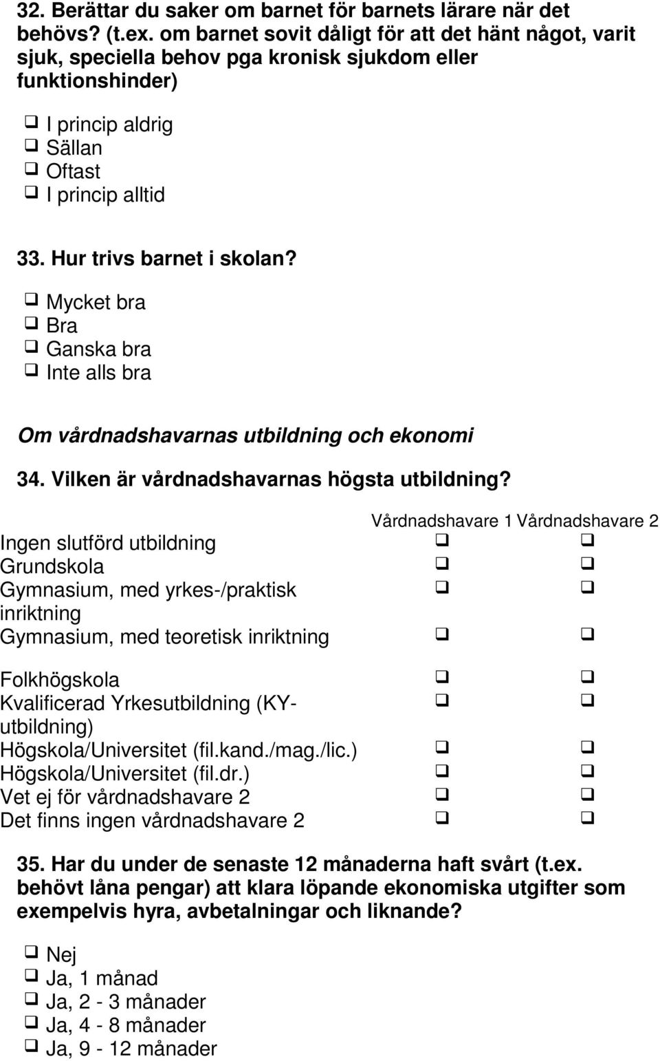 Mycket bra Bra Ganska bra Inte alls bra Om vårdnadshavarnas utbildning och ekonomi 34. Vilken är vårdnadshavarnas högsta utbildning?