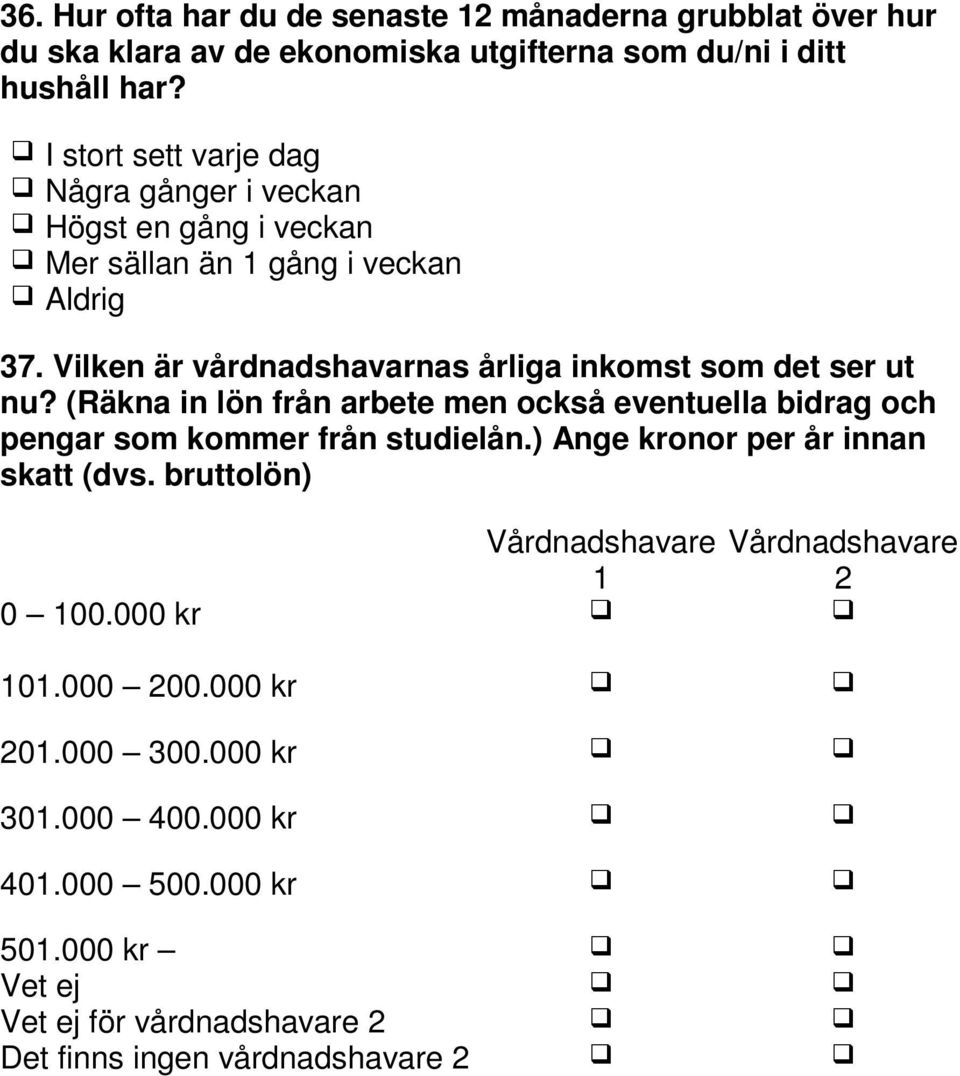 Vilken är vårdnadshavarnas årliga inkomst som det ser ut nu? (Räkna in lön från arbete men också eventuella bidrag och pengar som kommer från studielån.