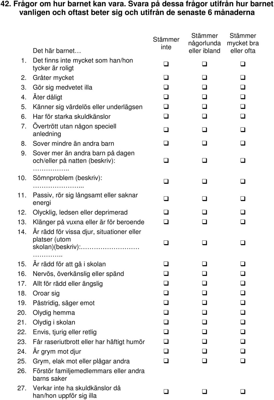 Det finns inte mycket som han/hon tycker är roligt 2. Gråter mycket 3. Gör sig medvetet illa 4. Äter dåligt 5. Känner sig värdelös eller underlägsen 6. Har för starka skuldkänslor 7.