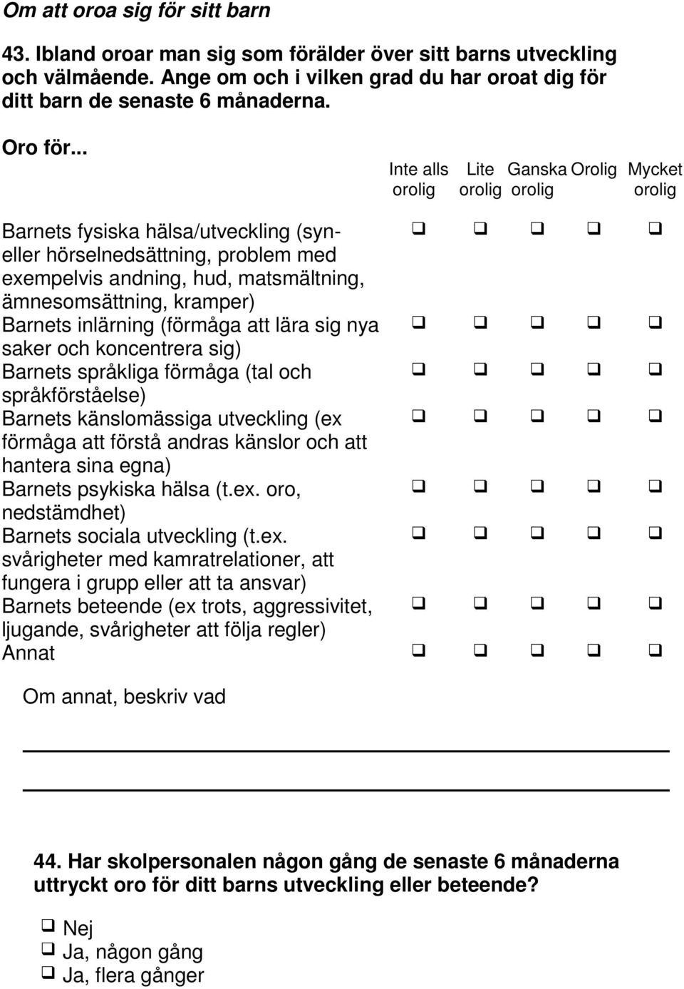 kramper) Barnets inlärning (förmåga att lära sig nya saker och koncentrera sig) Barnets språkliga förmåga (tal och språkförståelse) Barnets känslomässiga utveckling (ex förmåga att förstå andras