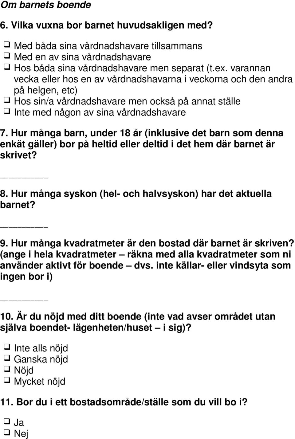 Hur många barn, under 18 år (inklusive det barn som denna enkät gäller) bor på heltid eller deltid i det hem där barnet är skrivet? 8. Hur många syskon (hel- och halvsyskon) har det aktuella barnet?