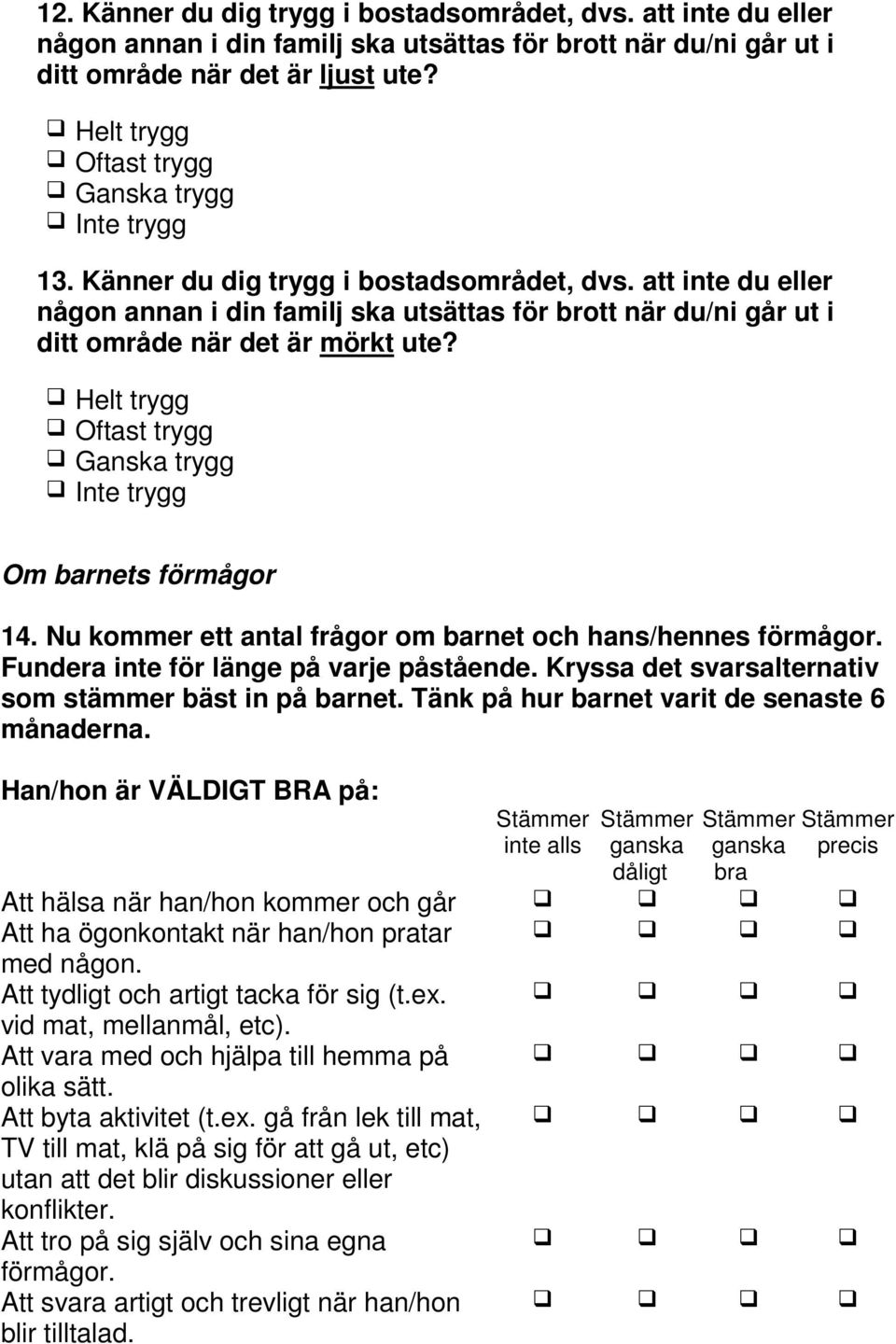 att inte du eller någon annan i din familj ska utsättas för brott när du/ni går ut i ditt område när det är mörkt ute? Helt trygg Oftast trygg Ganska trygg Inte trygg Om barnets förmågor 14.