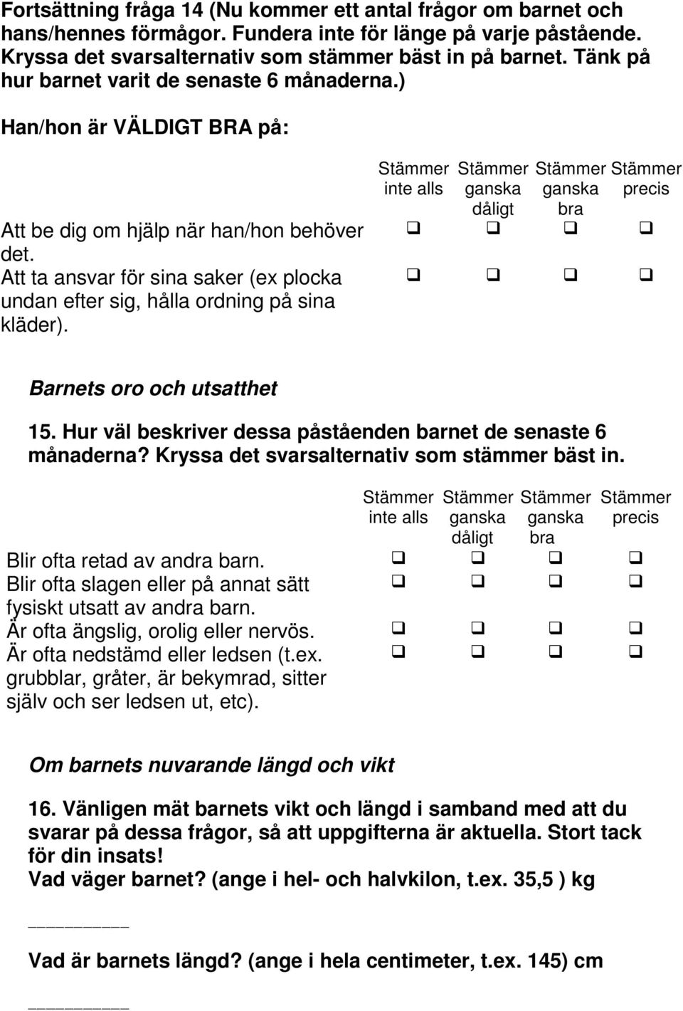 Att ta ansvar för sina saker (ex plocka undan efter sig, hålla ordning på sina kläder). inte alls dåligt bra precis Barnets oro och utsatthet 15.