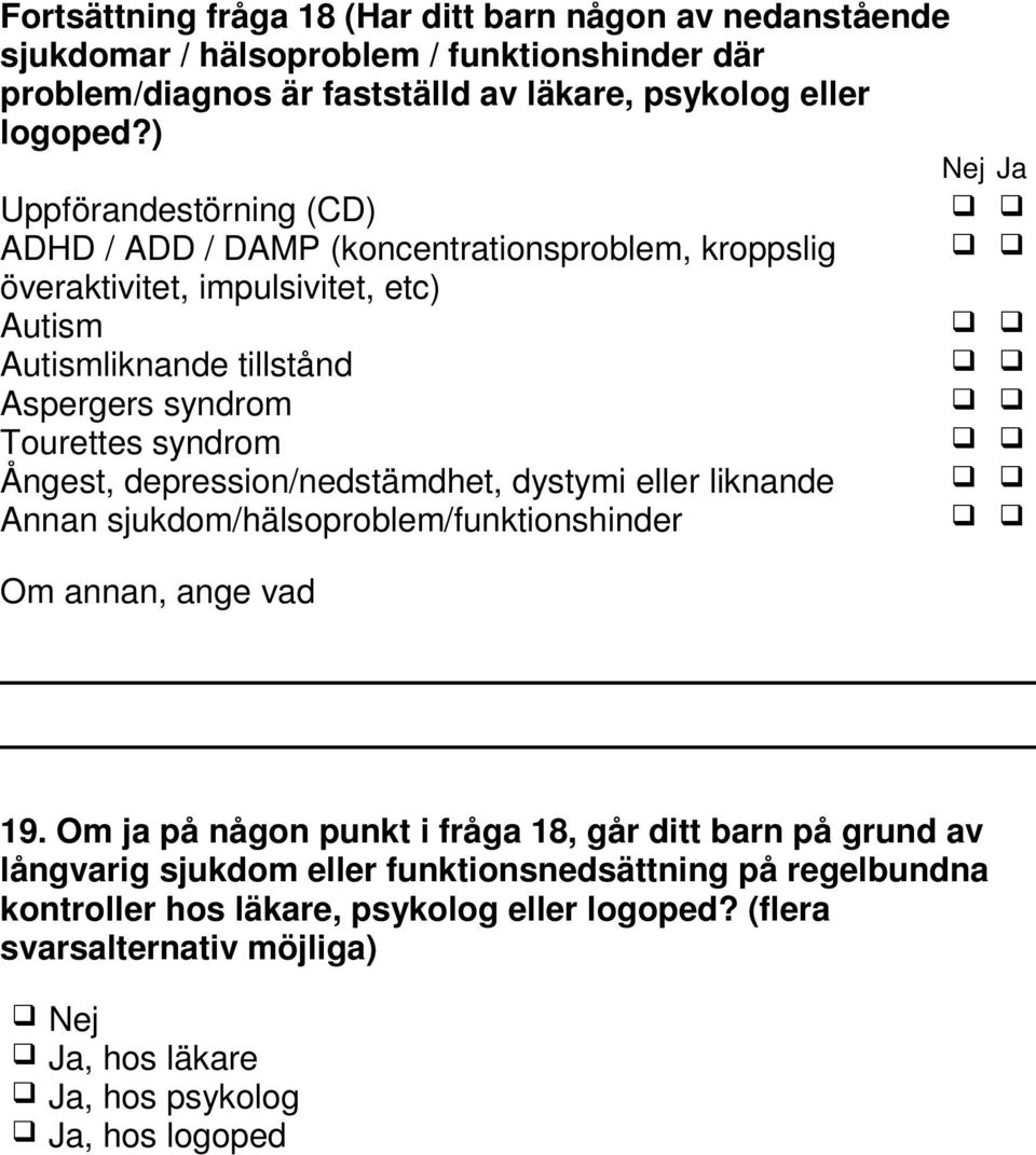 Ångest, depression/nedstämdhet, dystymi eller liknande Annan sjukdom/hälsoproblem/funktionshinder Om annan, ange vad Nej Ja 19.