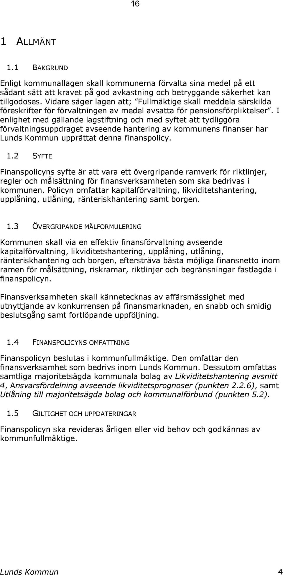 I enlighet med gällande lagstiftning och med syftet att tydliggöra förvaltningsuppdraget avseende hantering av kommunens finanser har Lunds Kommun upprättat denna finanspolicy. 1.