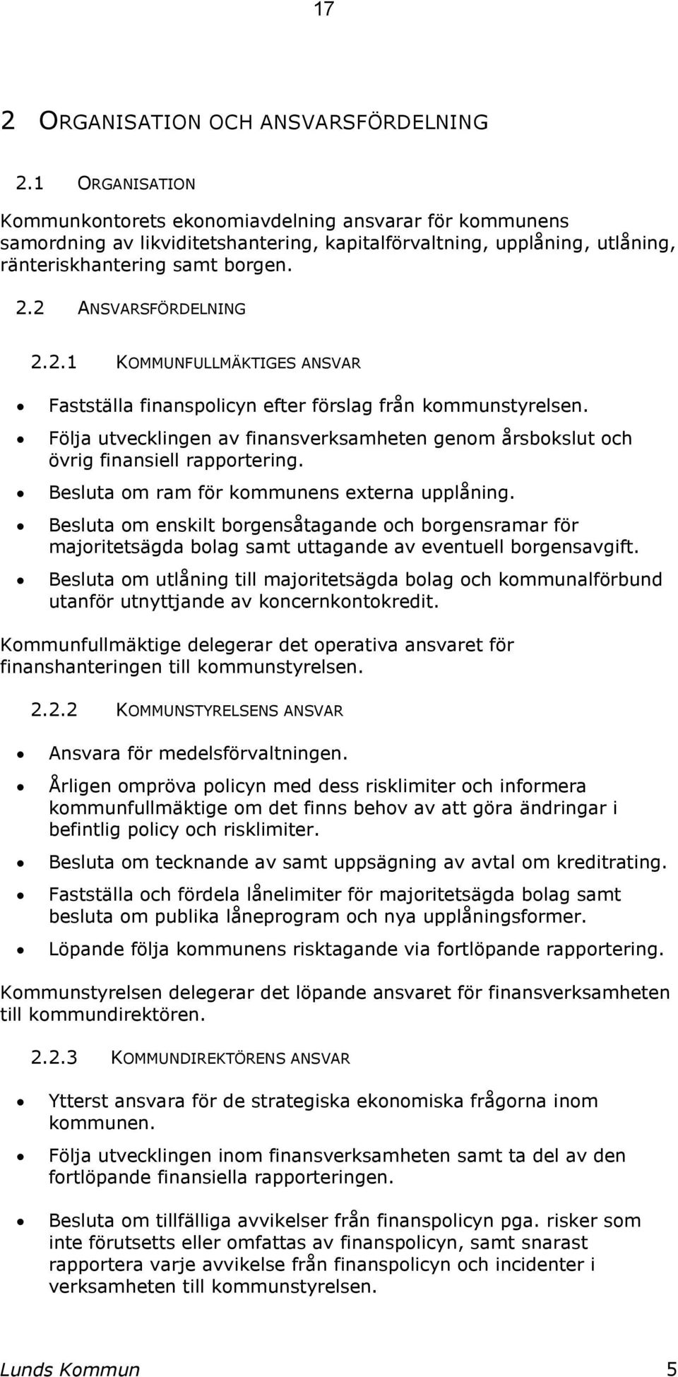 2 ANSVARSFÖRDELNING 2.2.1 KOMMUNFULLMÄKTIGES ANSVAR Fastställa finanspolicyn efter förslag från kommunstyrelsen.