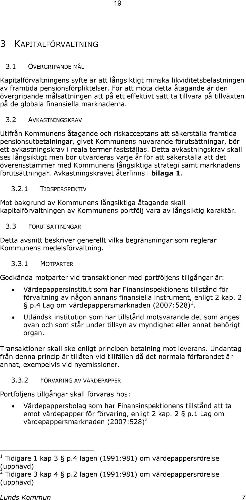 2 AVKASTNINGSKRAV Utifrån Kommunens åtagande och riskacceptans att säkerställa framtida pensionsutbetalningar, givet Kommunens nuvarande förutsättningar, bör ett avkastningskrav i reala termer