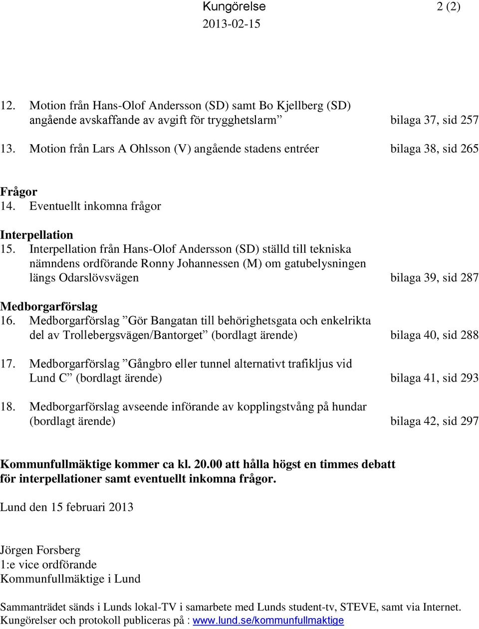 Interpellation från Hans-Olof Andersson (SD) ställd till tekniska nämndens ordförande Ronny Johannessen (M) om gatubelysningen längs Odarslövsvägen bilaga 39, sid 287 Medborgarförslag 16.