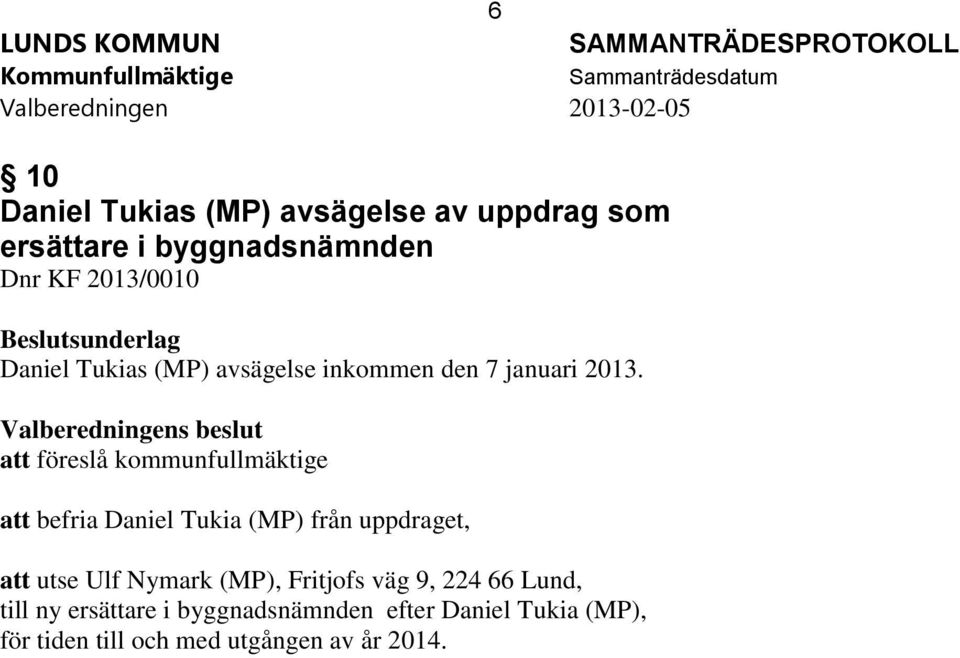 2013. Valberedningens beslut att föreslå kommunfullmäktige att befria Daniel Tukia (MP) från uppdraget, att utse Ulf Nymark (MP),