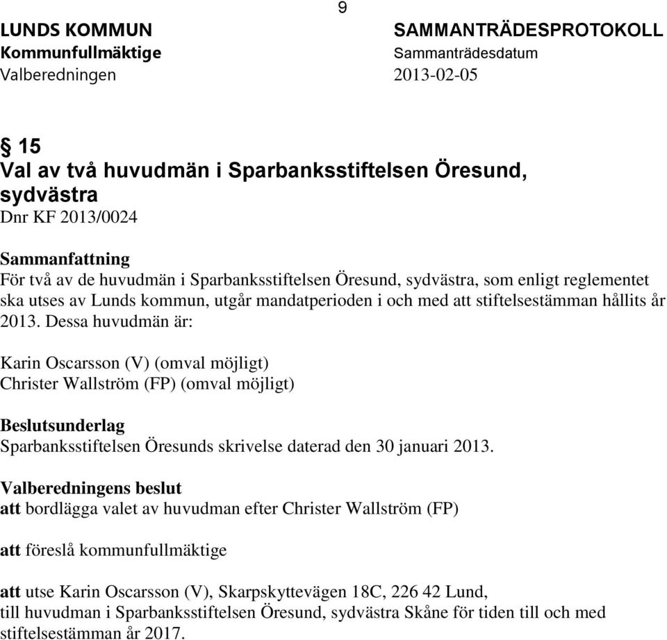 Dessa huvudmän är: Karin Oscarsson (V) (omval möjligt) Christer Wallström (FP) (omval möjligt) Beslutsunderlag Sparbanksstiftelsen Öresunds skrivelse daterad den 30 januari 2013.