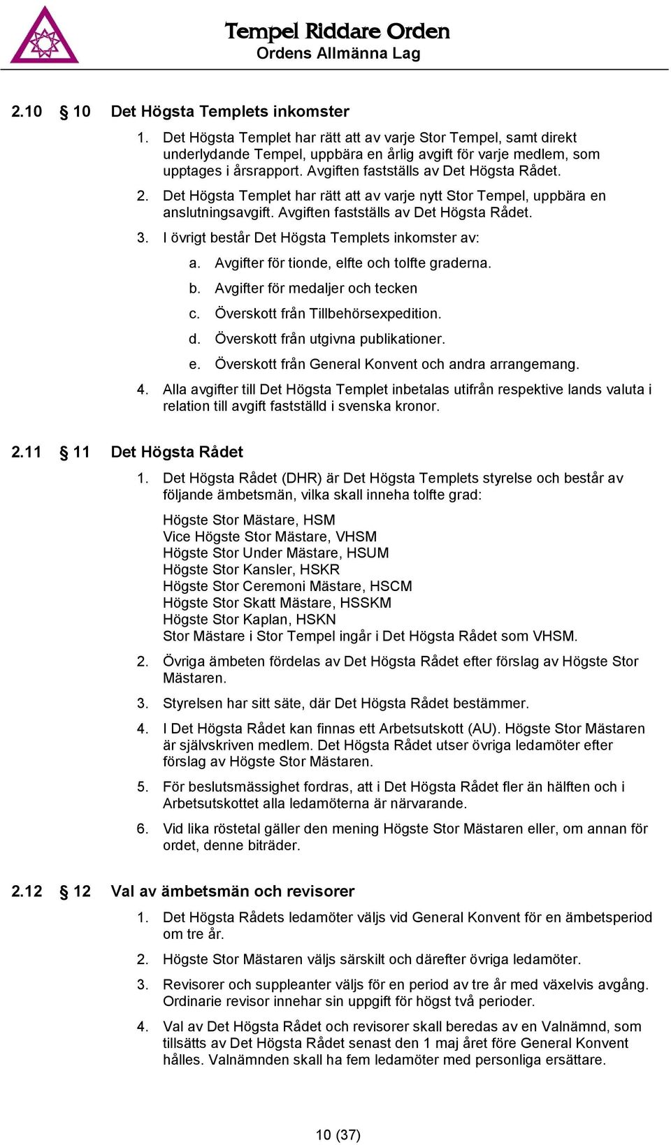 I övrigt består Det Högsta Templets inkomster av: a. Avgifter för tionde, elfte och tolfte graderna. b. Avgifter för medaljer och tecken c. Överskott från Tillbehörsexpedition. d.