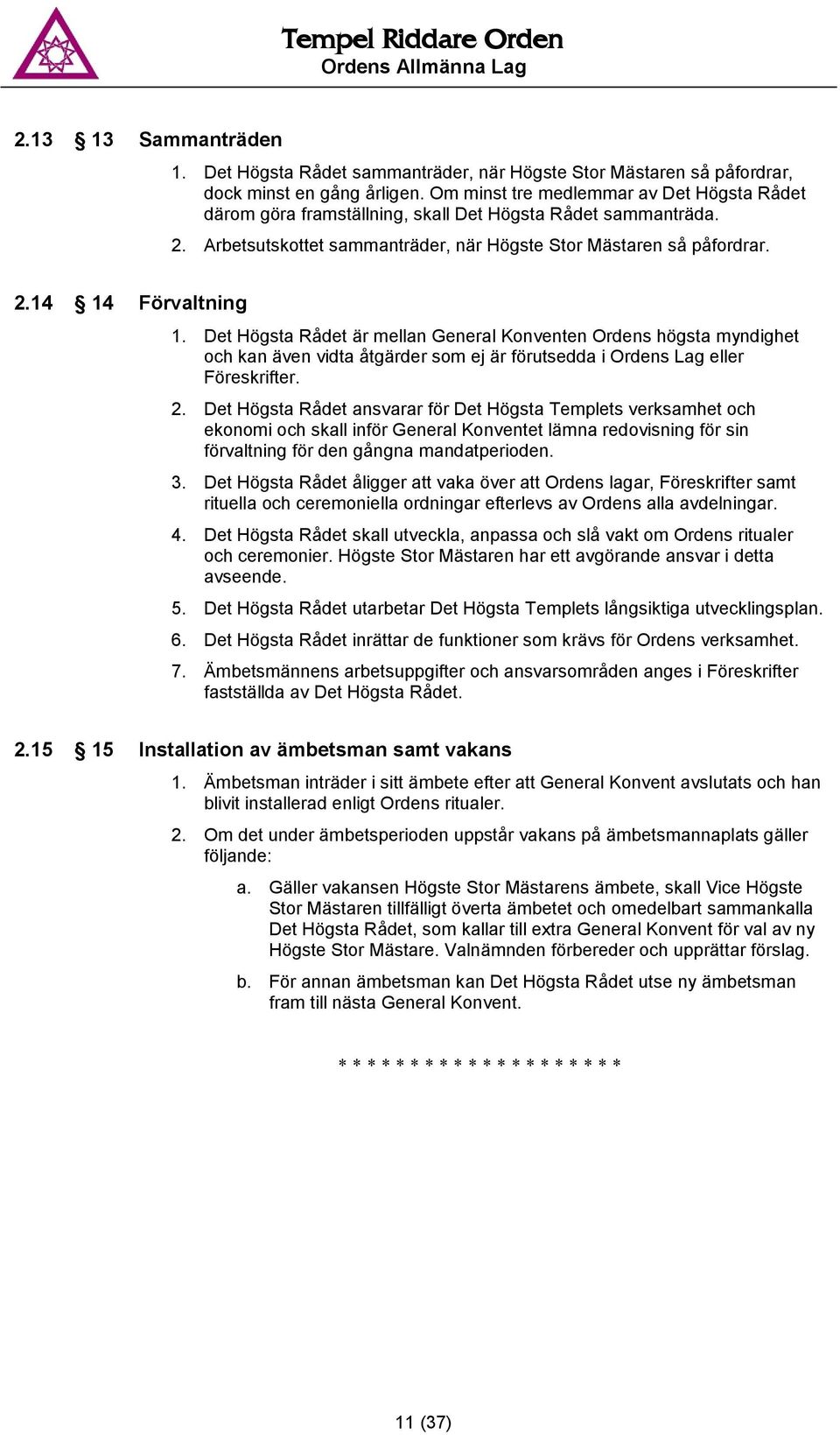 Det Högsta Rådet är mellan General Konventen Ordens högsta myndighet och kan även vidta åtgärder som ej är förutsedda i Ordens Lag eller Föreskrifter. 2.