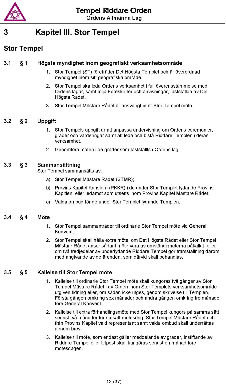 Stor Tempel ska leda Ordens verksamhet i full överensstämmelse med Ordens lagar, samt följa Föreskrifter och anvisningar, fastställda av Det Högsta Rådet. 3.