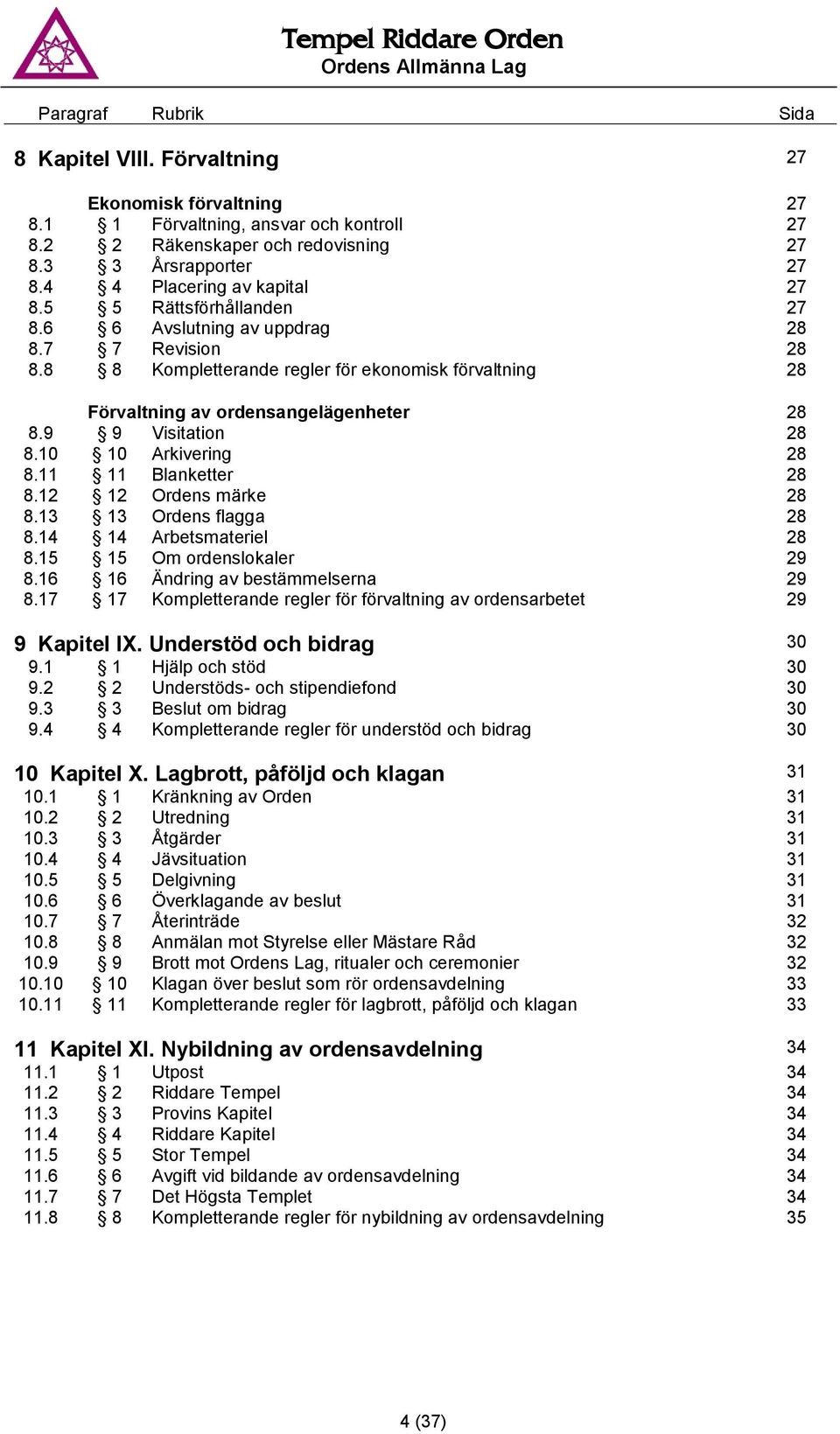 8 8 Kompletterande regler för ekonomisk förvaltning 28 Förvaltning av ordensangelägenheter 28 8.9 9 Visitation 28 8.10 10 Arkivering 28 8.11 11 Blanketter 28 8.12 12 Ordens märke 28 8.