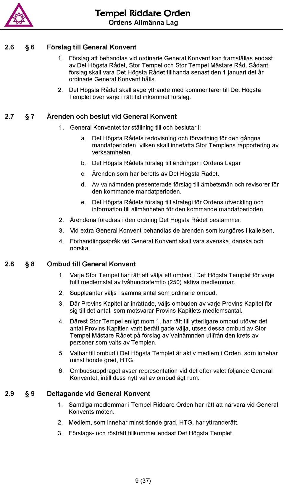 Det Högsta Rådet skall avge yttrande med kommentarer till Det Högsta Templet över varje i rätt tid inkommet förslag. 2.7 7 Ärenden och beslut vid General Konvent 1.