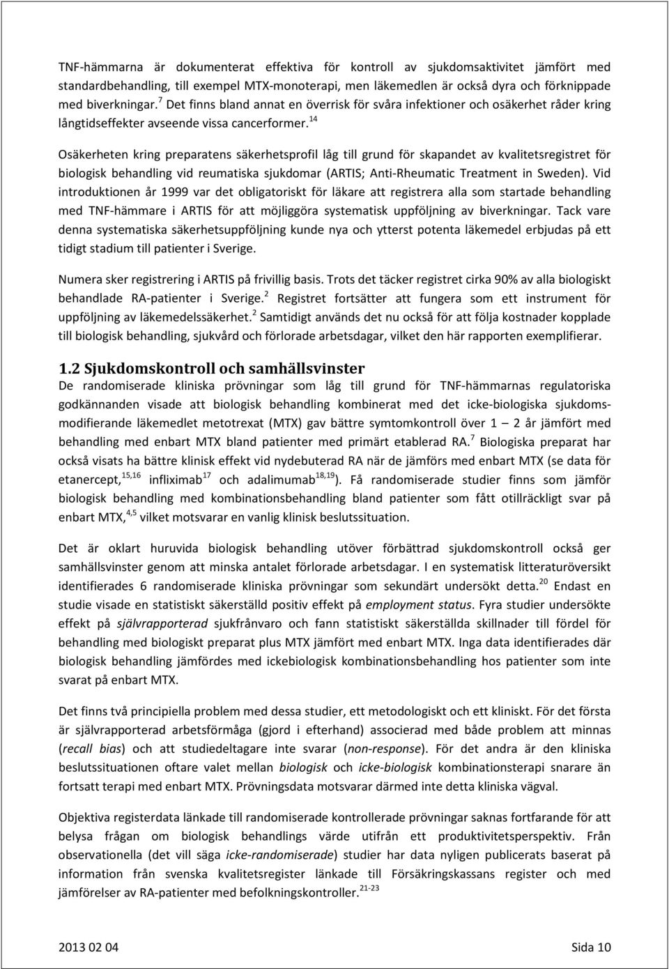 14 Osäkerheten kring preparatens säkerhetsprofil låg till grund för skapandet av kvalitetsregistret för biologisk behandling vid reumatiska sjukdomar (ARTIS; Anti-Rheumatic Treatment in Sweden).