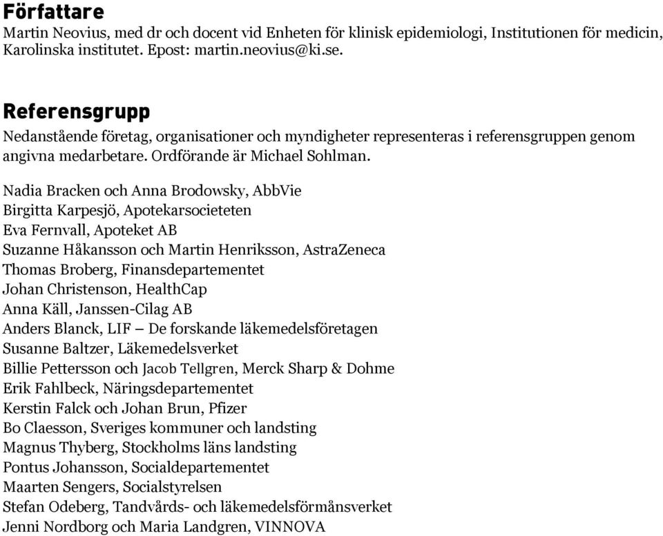 Nadia Bracken och Anna Brodowsky, AbbVie Birgitta Karpesjö, Apotekarsocieteten Eva Fernvall, Apoteket AB Suzanne Håkansson och Martin Henriksson, AstraZeneca Thomas Broberg, Finansdepartementet Johan