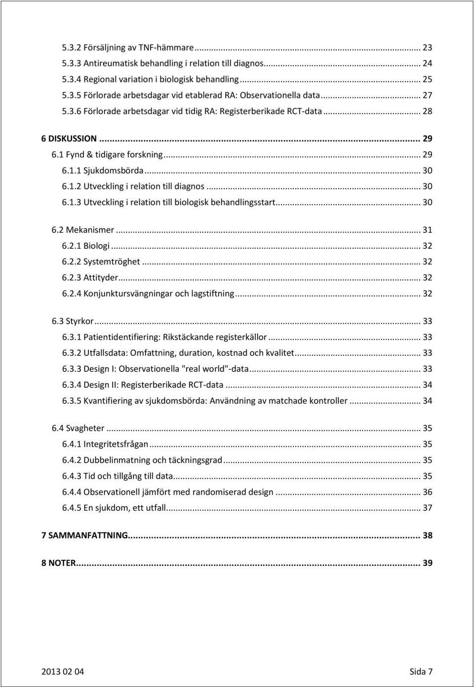 .. 30 6.1.3 Utveckling i relation till biologisk behandlingsstart... 30 6.2 Mekanismer... 31 6.2.1 Biologi... 32 6.2.2 Systemtröghet... 32 6.2.3 Attityder... 32 6.2.4 Konjunktursvängningar och lagstiftning.