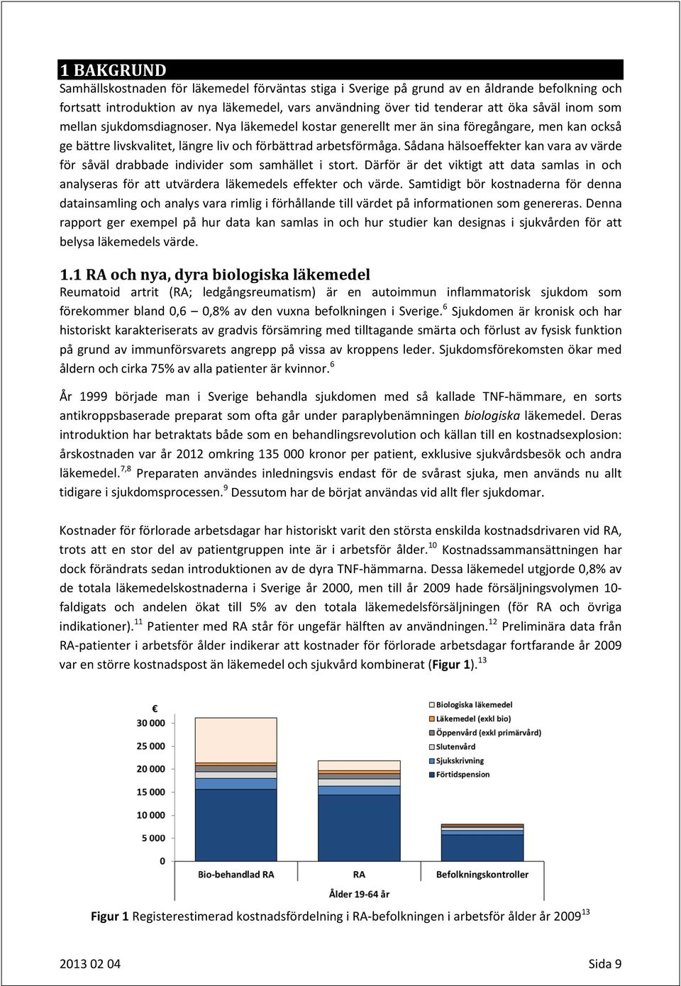 Sådana hälsoeffekter kan vara av värde för såväl drabbade individer som samhället i stort. Därför är det viktigt att data samlas in och analyseras för att utvärdera läkemedels effekter och värde.