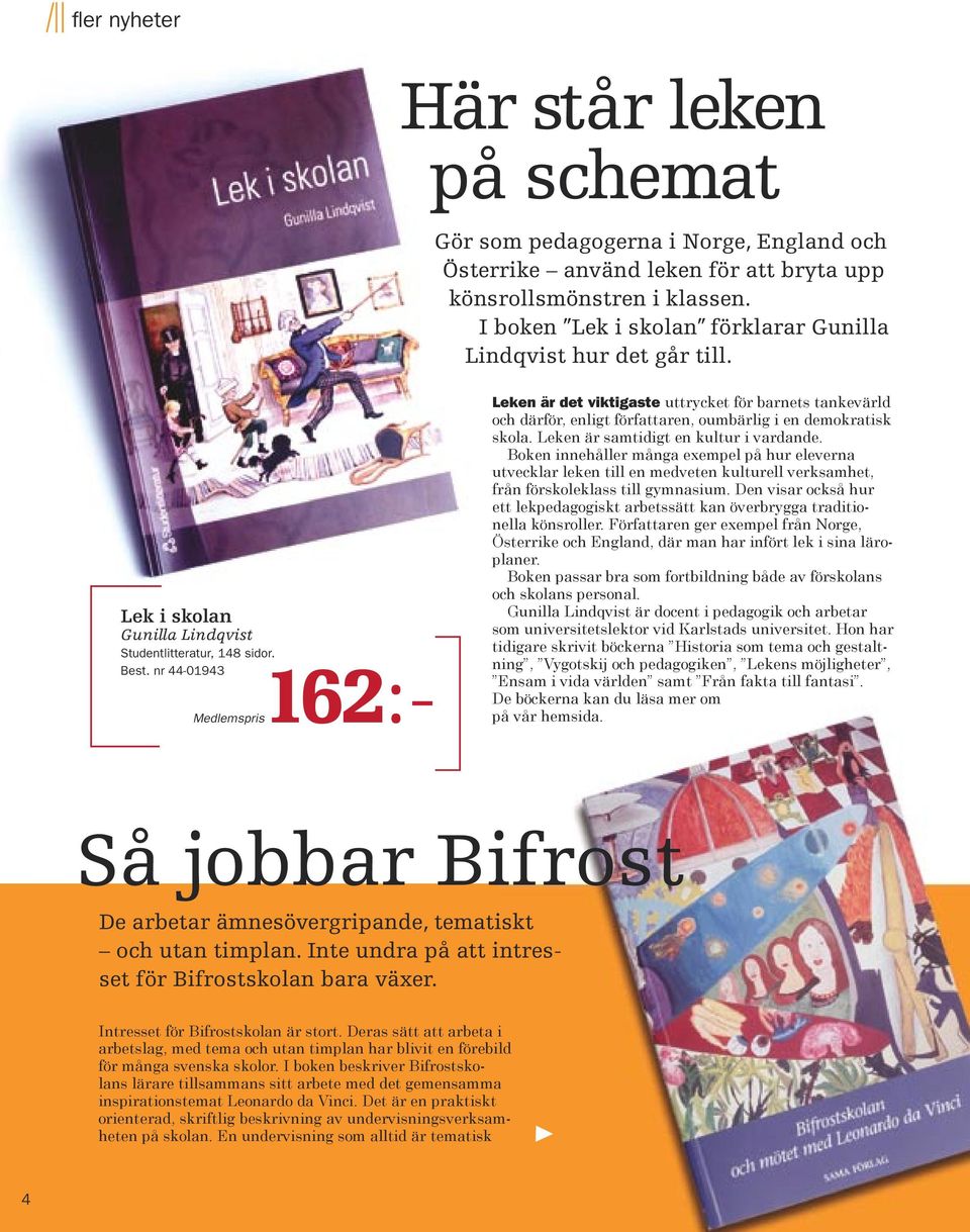 nr 44-01943 Medlemspris162:- Leken är det viktigaste uttrycket för barnets tankevärld och därför, enligt författaren, oumbärlig i en demokratisk skola. Leken är samtidigt en kultur i vardande.