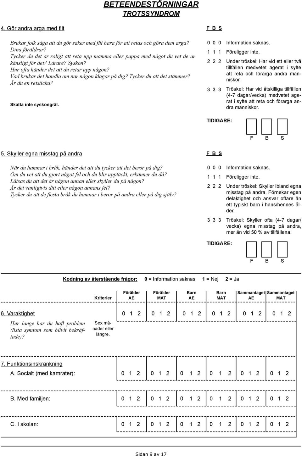 Vad brukar det handla om när någon klagar på dig? Tycker du att det stämmer? Är du en retsticka? Skatta inte syskongräl.