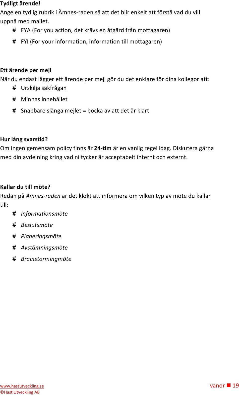 för dina kollegor att: # Urskilja sakfrågan # Minnas innehållet # Snabbare slänga mejlet = bocka av att det är klart Hur lång svarstid?