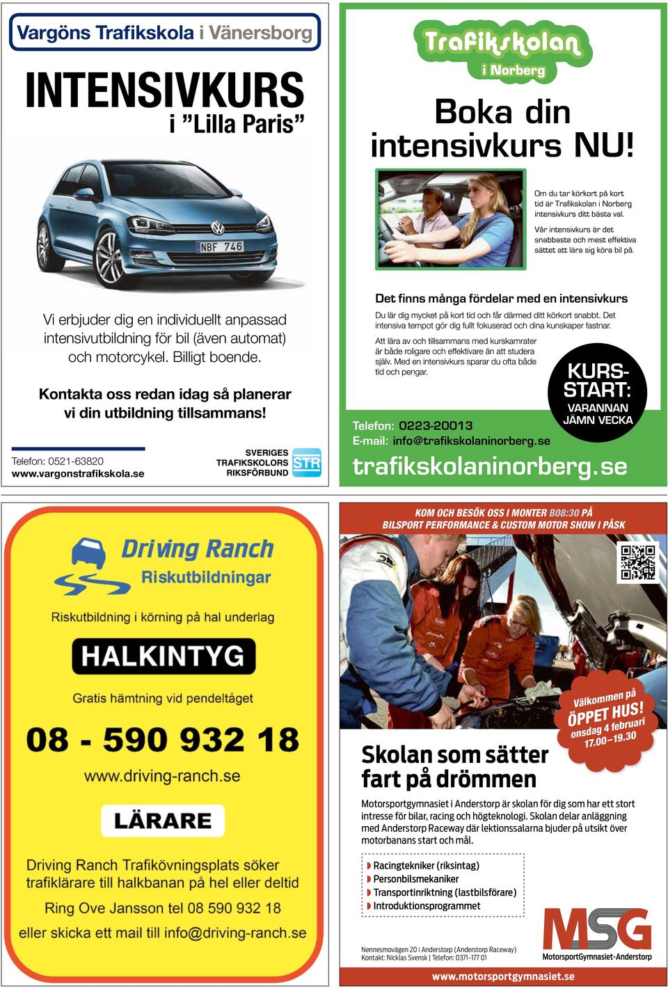 se KOM OCH BESÖK OSS I MONTER B08:30 PÅ BILSPORT PERFORMANCE & CUSTOM MOTOR SHOW I PÅSK men på Välkom HUS! ÖPPaEgT4 februari Skolan som sätter fart på drömmen o ns d 19.30 17.