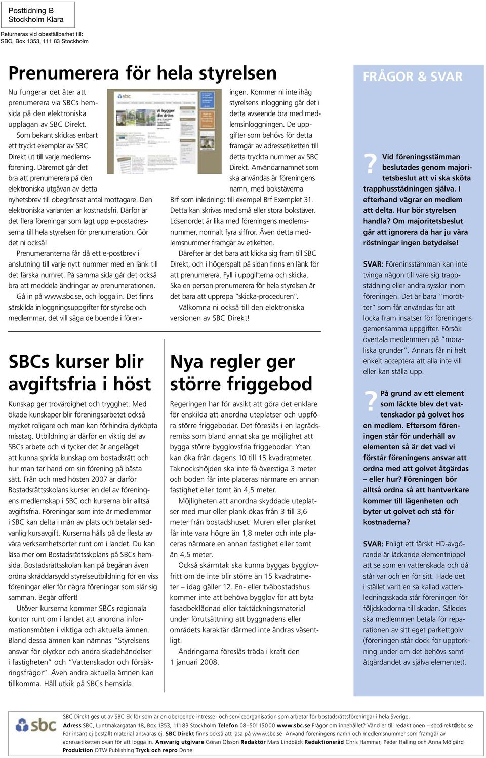 Utbildning är därför en viktig del av SBCs arbete och vi tycker det är angeläget att kunna sprida kunskap om bostadsrätt och hur man tar hand om sin förening på bästa sätt.