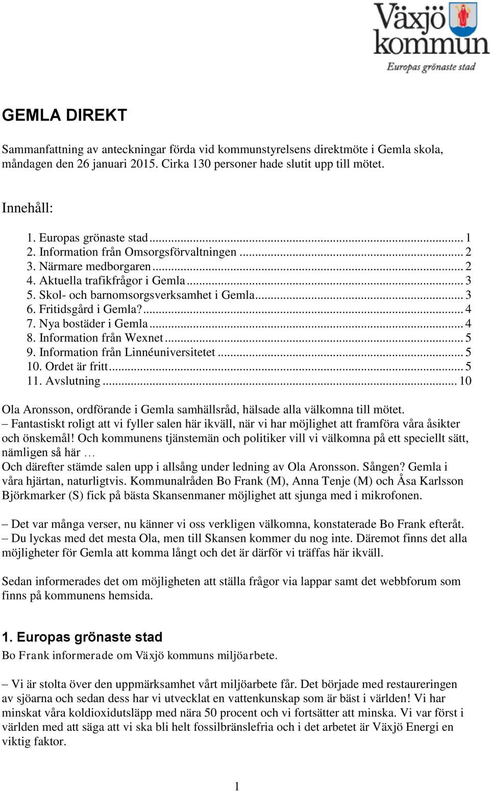 Fritidsgård i Gemla?... 4 7. Nya bostäder i Gemla... 4 8. Information från Wexnet... 5 9. Information från Linnéuniversitetet... 5 10. Ordet är fritt... 5 11. Avslutning.