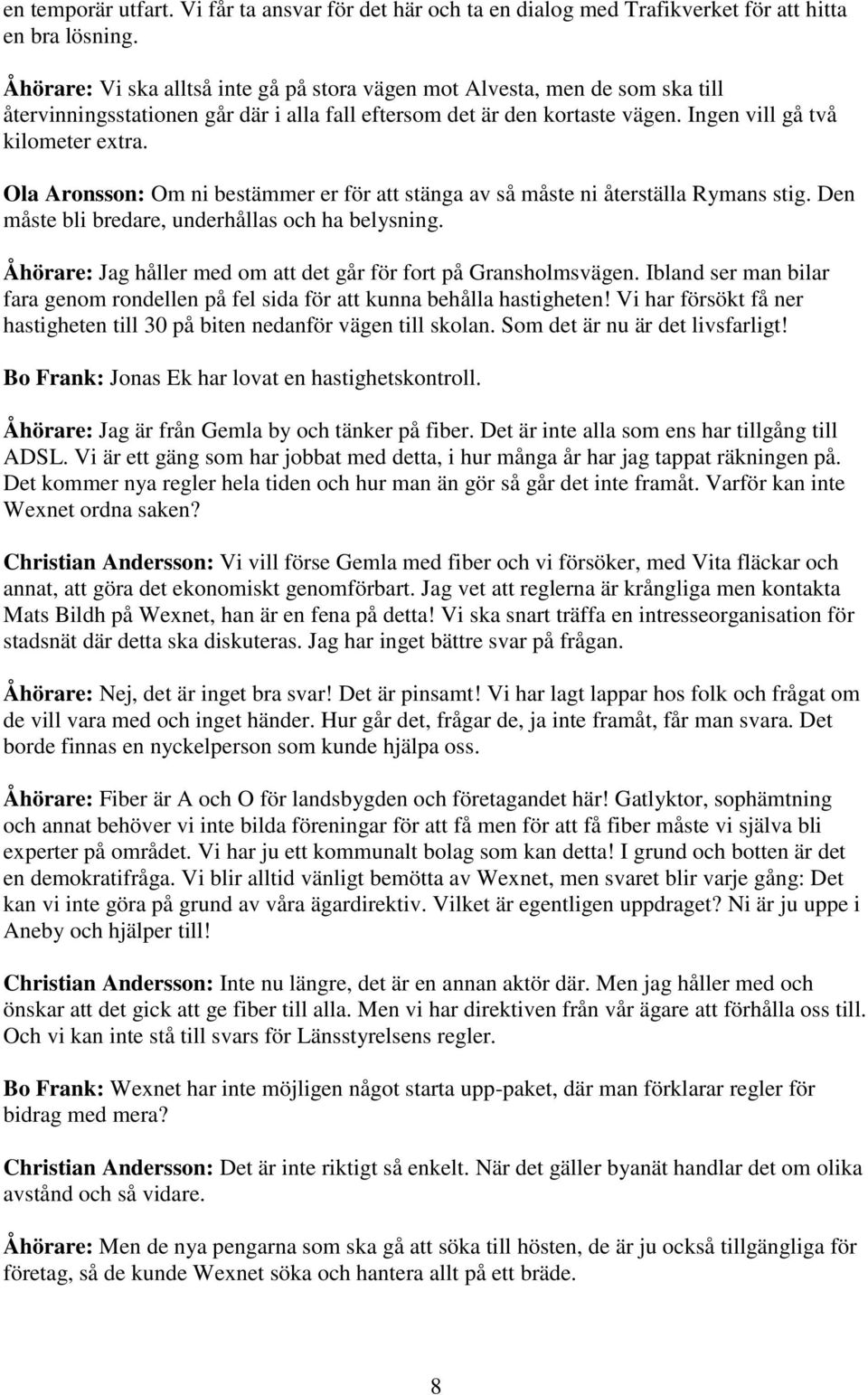 Ola Aronsson: Om ni bestämmer er för att stänga av så måste ni återställa Rymans stig. Den måste bli bredare, underhållas och ha belysning.