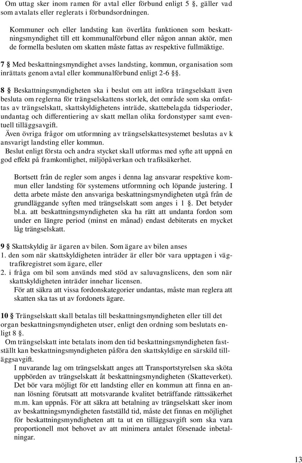 fullmäktige. 7 Med beskattningsmyndighet avses landsting, kommun, organisation som inrättats genom avtal eller kommunalförbund enligt 2-6.