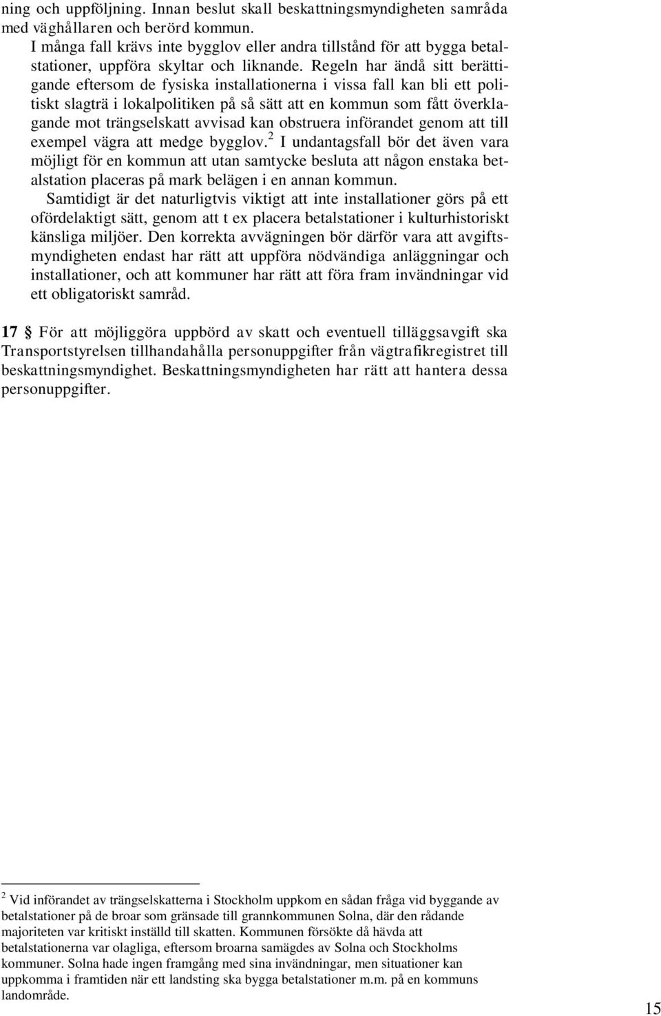 Regeln har ändå sitt berättigande eftersom de fysiska installationerna i vissa fall kan bli ett politiskt slagträ i lokalpolitiken på så sätt att en kommun som fått överklagande mot trängselskatt