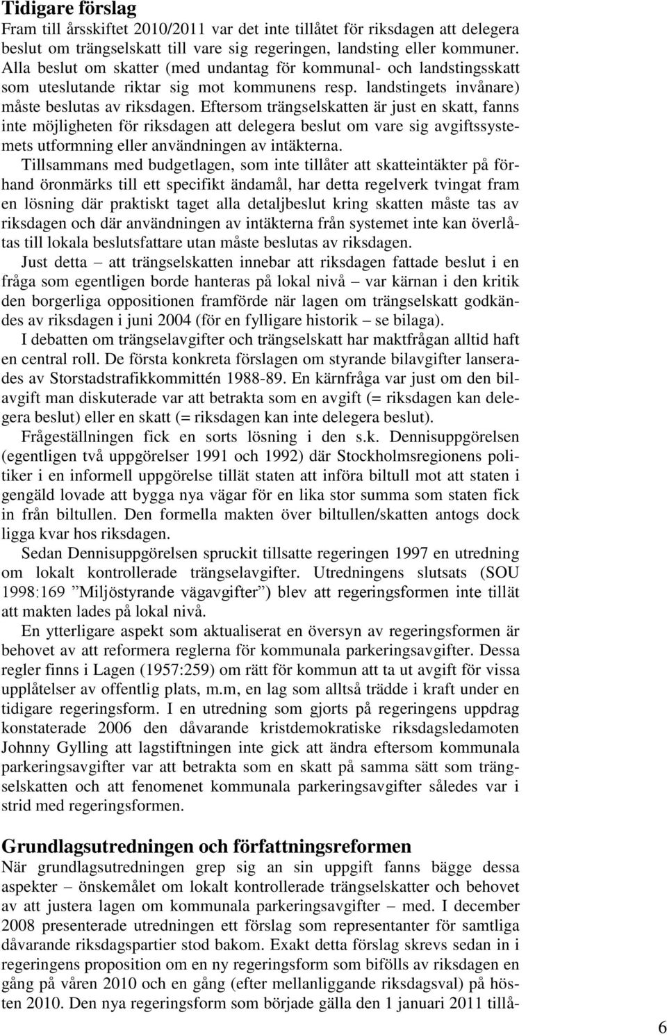 Eftersom trängselskatten är just en skatt, fanns inte möjligheten för riksdagen att delegera beslut om vare sig avgiftssystemets utformning eller användningen av intäkterna.