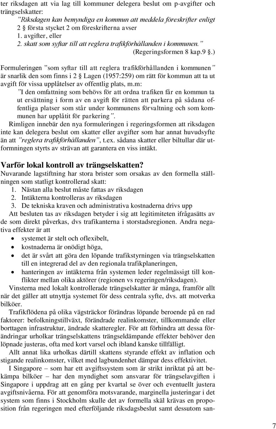 ) Formuleringen som syftar till att reglera trafikförhållanden i kommunen är snarlik den som finns i 2 Lagen (1957:259) om rätt för kommun att ta ut avgift för vissa upplåtelser av offentlig plats, m.
