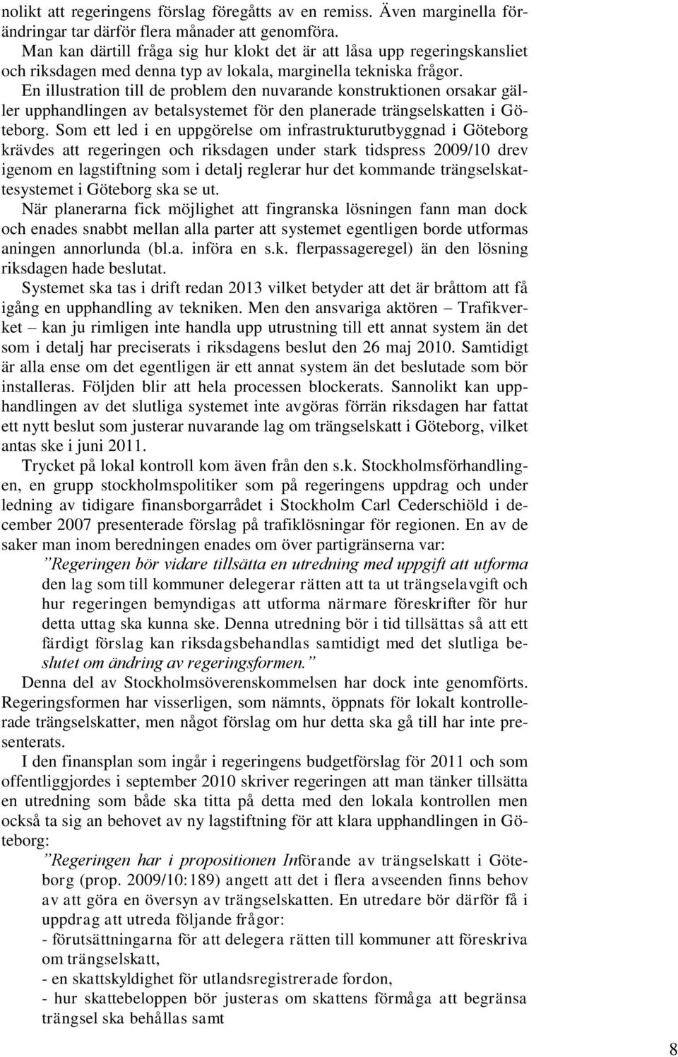 En illustration till de problem den nuvarande konstruktionen orsakar gäller upphandlingen av betalsystemet för den planerade trängselskatten i Göteborg.
