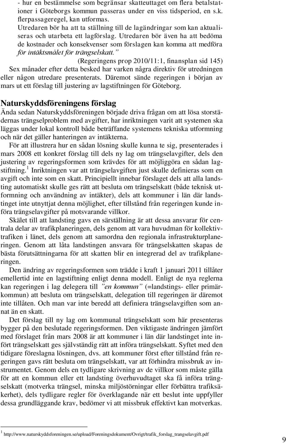 Utredaren bör även ha att bedöma de kostnader och konsekvenser som förslagen kan komma att medföra för intäktsmålet för trängselskatt.