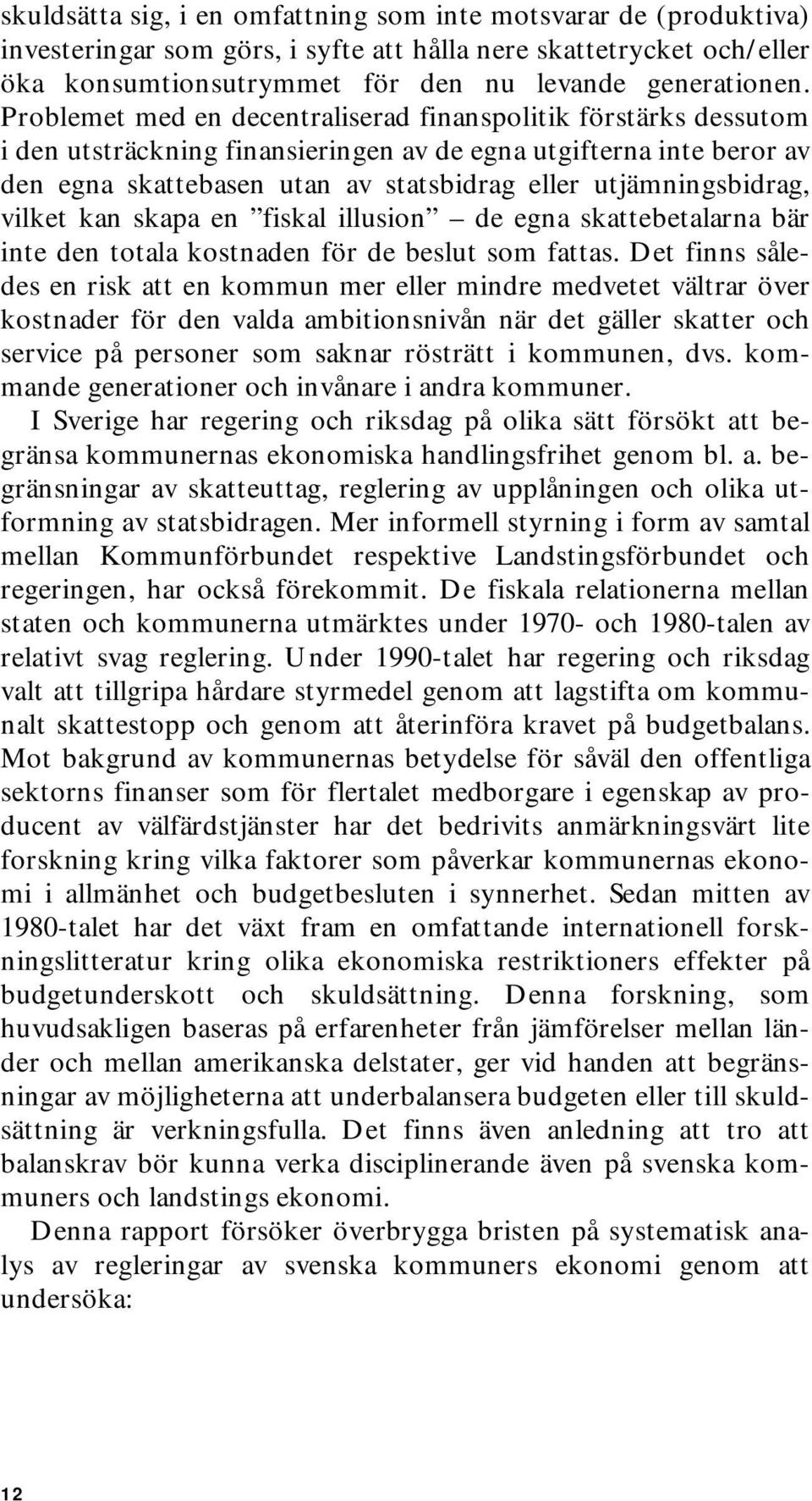 utjämningsbidrag, vilket kan skapa en fiskal illusion de egna skattebetalarna bär inte den totala kostnaden för de beslut som fattas.