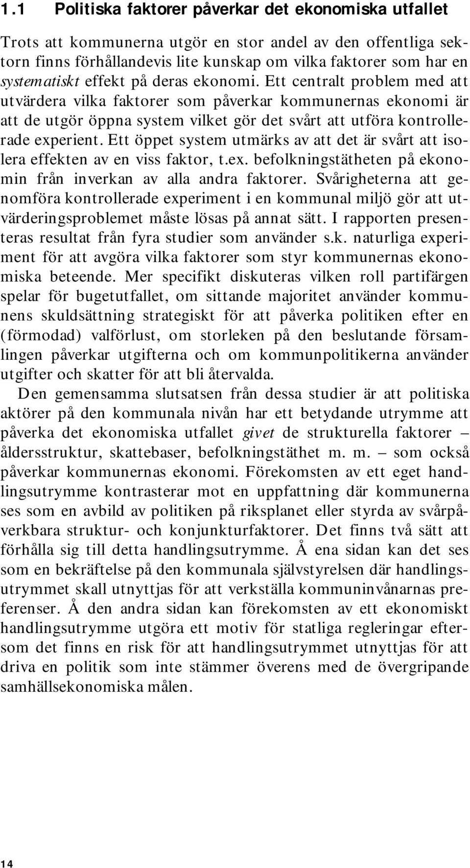 Ett öppet system utmärks av att det är svårt att isolera effekten av en viss faktor, t.ex. befolkningstätheten på ekonomin från inverkan av alla andra faktorer.