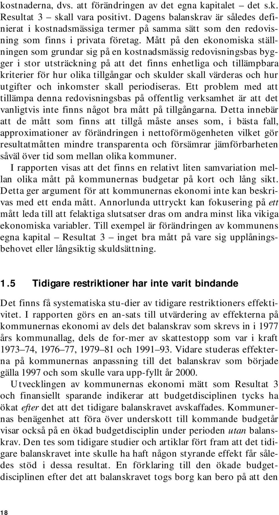 Mått på den ekonomiska ställningen som grundar sig på en kostnadsmässig redovisningsbas bygger i stor utsträckning på att det finns enhetliga och tillämpbara kriterier för hur olika tillgångar och