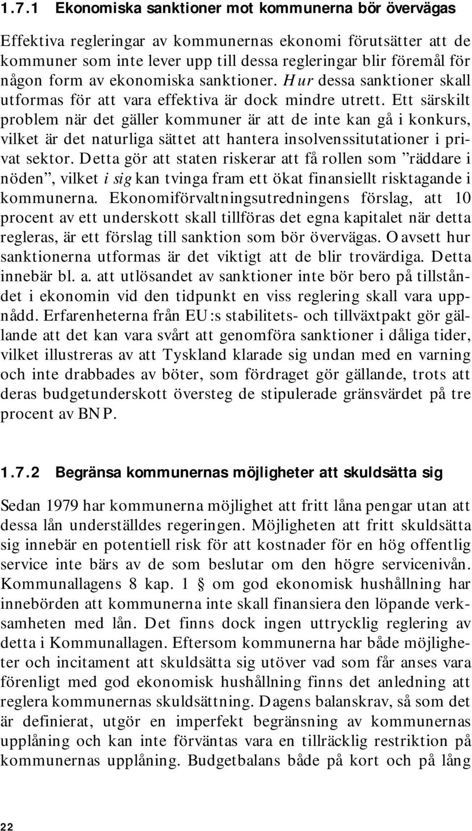 Ett särskilt problem när det gäller kommuner är att de inte kan gå i konkurs, vilket är det naturliga sättet att hantera insolvenssitutationer i privat sektor.