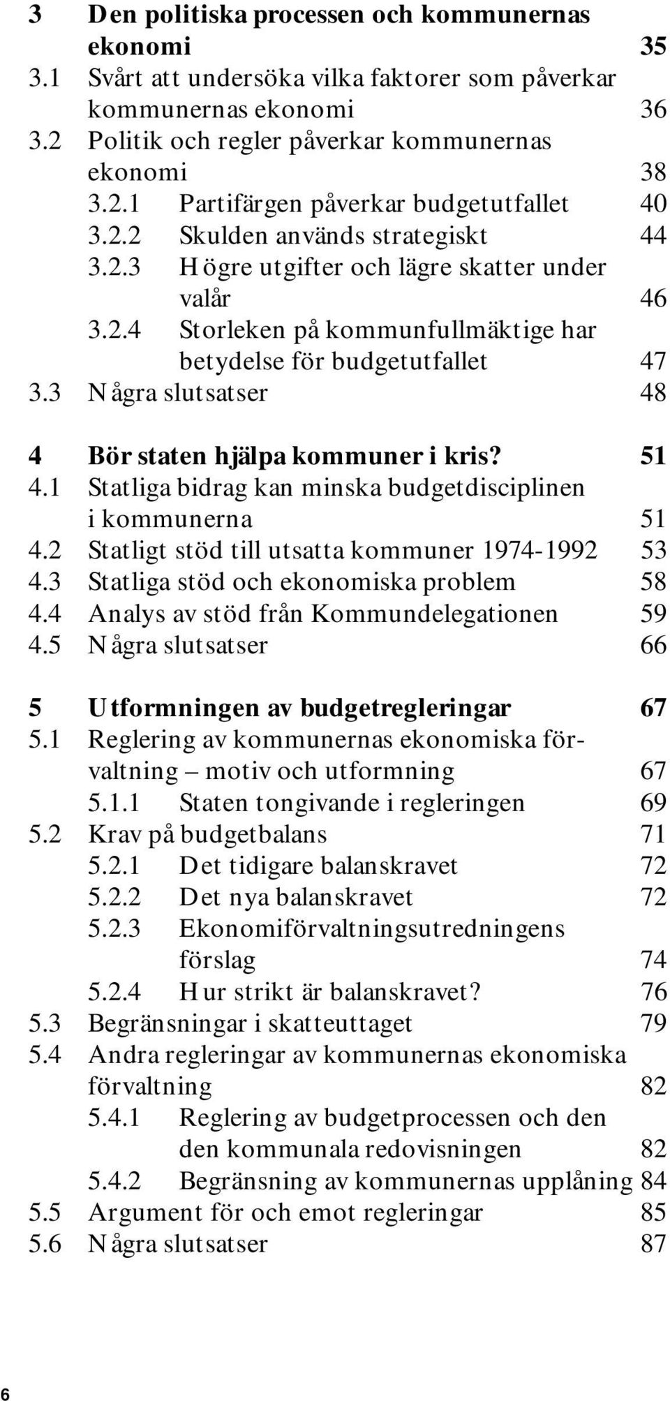 3 Några slutsatser 48 4 Bör staten hjälpa kommuner i kris? 51 4.1 Statliga bidrag kan minska budgetdisciplinen i kommunerna 51 4.2 Statligt stöd till utsatta kommuner 1974-1992 53 4.