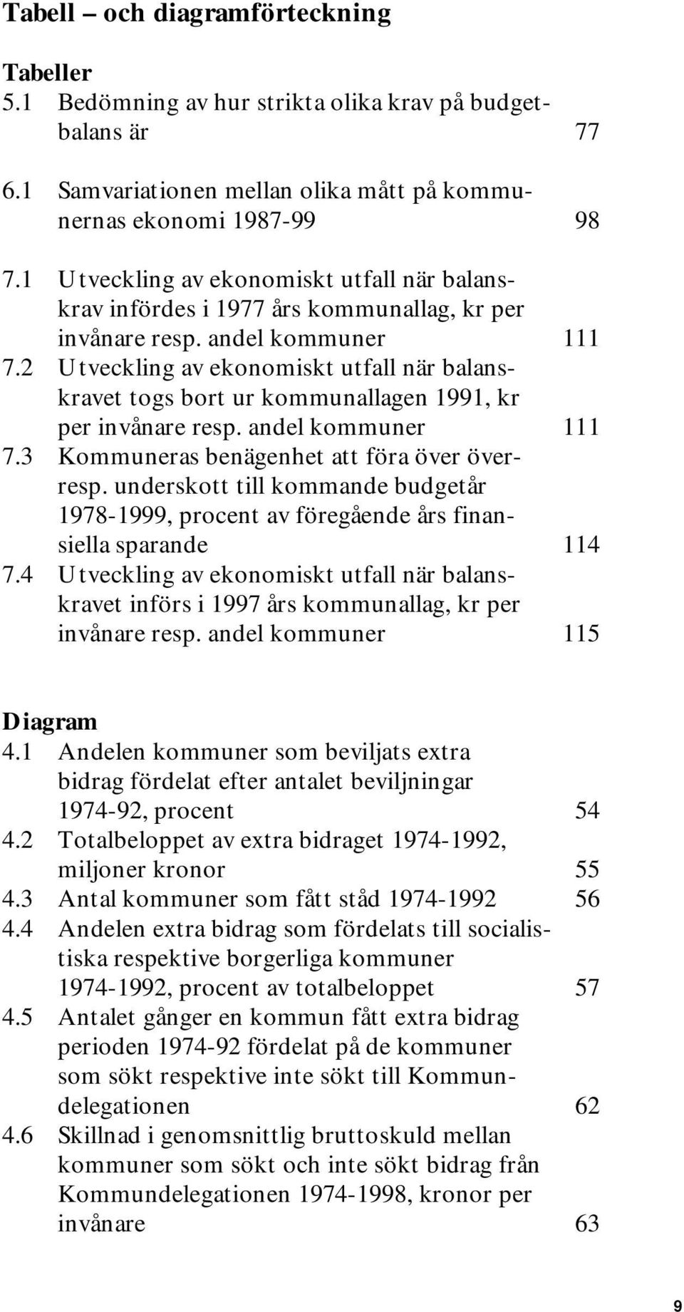 2 Utveckling av ekonomiskt utfall när balanskravet togs bort ur kommunallagen 1991, kr per invånare resp. andel kommuner 111 7.3 Kommuneras benägenhet att föra över överresp.