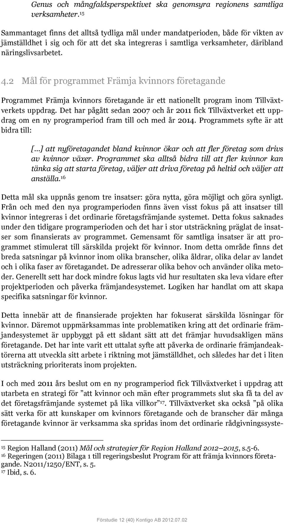 2 Mål för programmet Främja kvinnors företagande Programmet Främja kvinnors företagande är ett nationellt program inom Tillväxtverkets uppdrag.