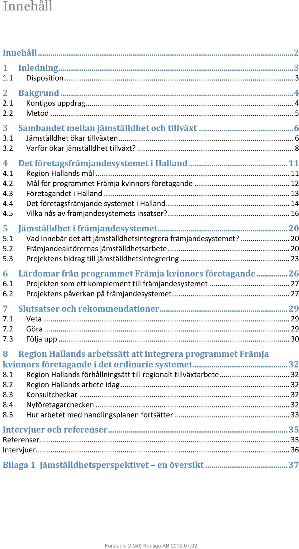 3 Företagandet i Halland... 13 4.4 Det företagsfrämjande systemet i Halland... 14 4.5 Vilka nås av främjandesystemets insatser?... 16 5 Jämställdhet i främjandesystemet... 20 5.