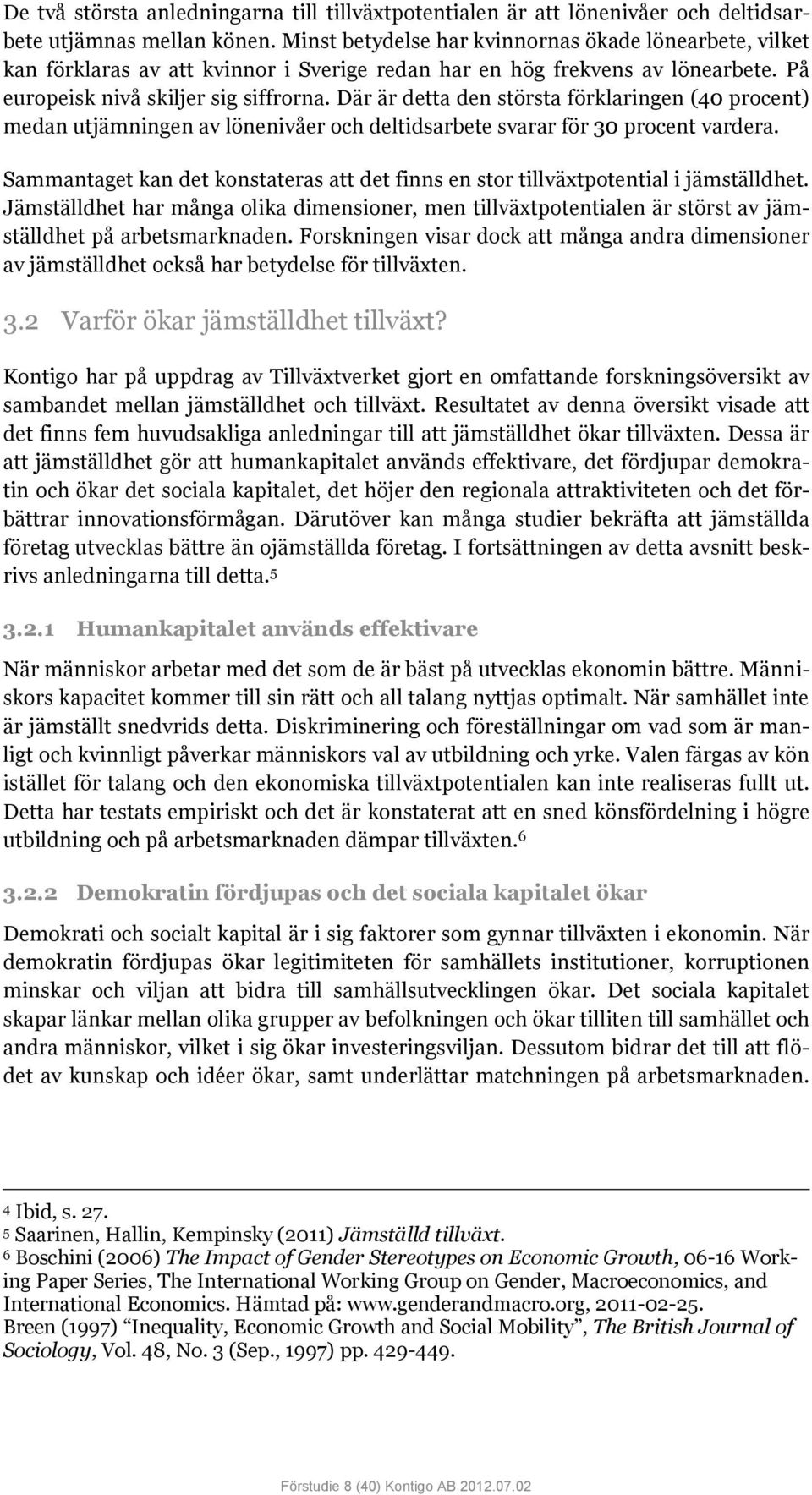 Där är detta den största förklaringen (40 procent) medan utjämningen av lönenivåer och deltidsarbete svarar för 30 procent vardera.