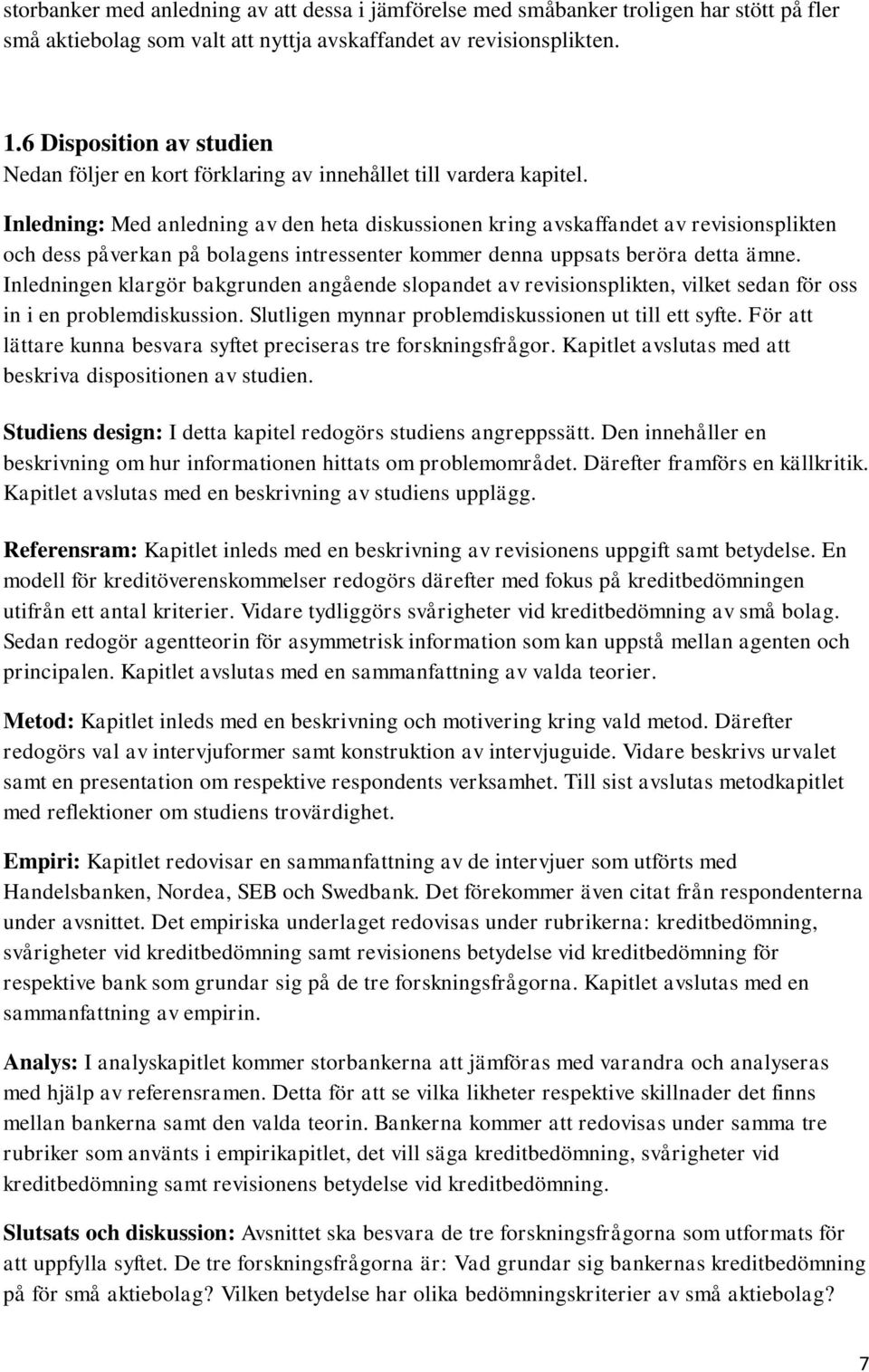 Inledning: Med anledning av den heta diskussionen kring avskaffandet av revisionsplikten och dess påverkan på bolagens intressenter kommer denna uppsats beröra detta ämne.