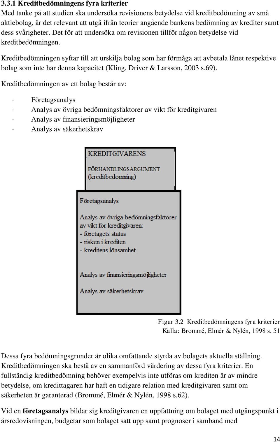 Kreditbedömningen syftar till att urskilja bolag som har förmåga att avbetala lånet respektive bolag som inte har denna kapacitet (Kling, Driver & Larsson, 2003 s.69).