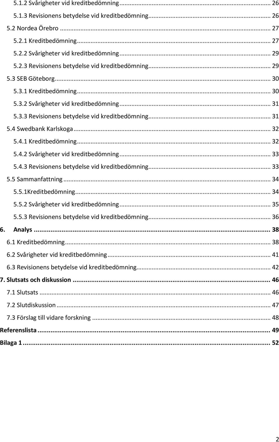 .. 32 5.4.1 Kreditbedömning... 32 5.4.2 Svårigheter vid kreditbedömning... 33 5.4.3 Revisionens betydelse vid kreditbedömning... 33 5.5 Sammanfattning... 34 5.5.1Kreditbedömning... 34 5.5.2 Svårigheter vid kreditbedömning... 35 5.