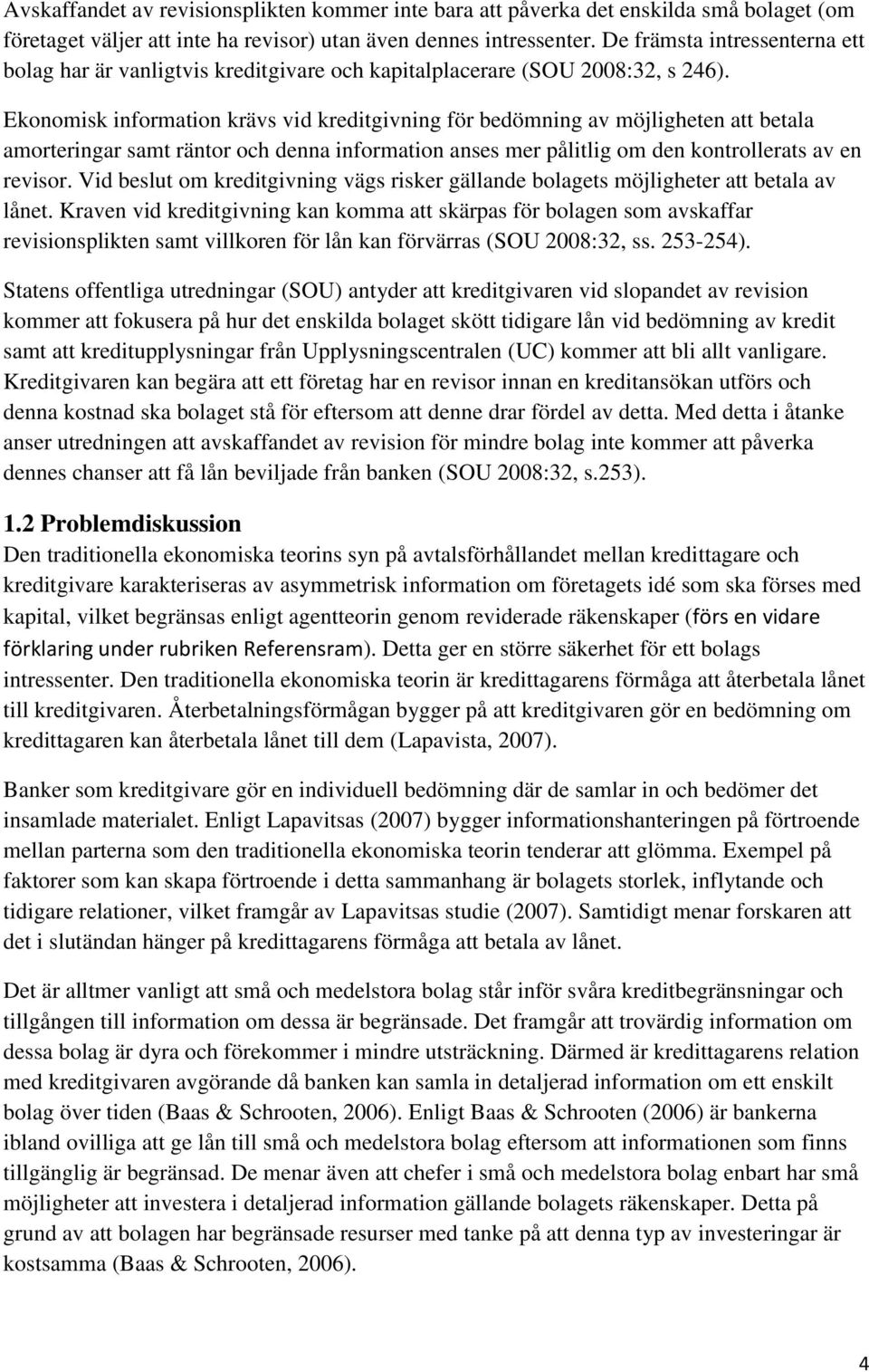 Ekonomisk information krävs vid kreditgivning för bedömning av möjligheten att betala amorteringar samt räntor och denna information anses mer pålitlig om den kontrollerats av en revisor.