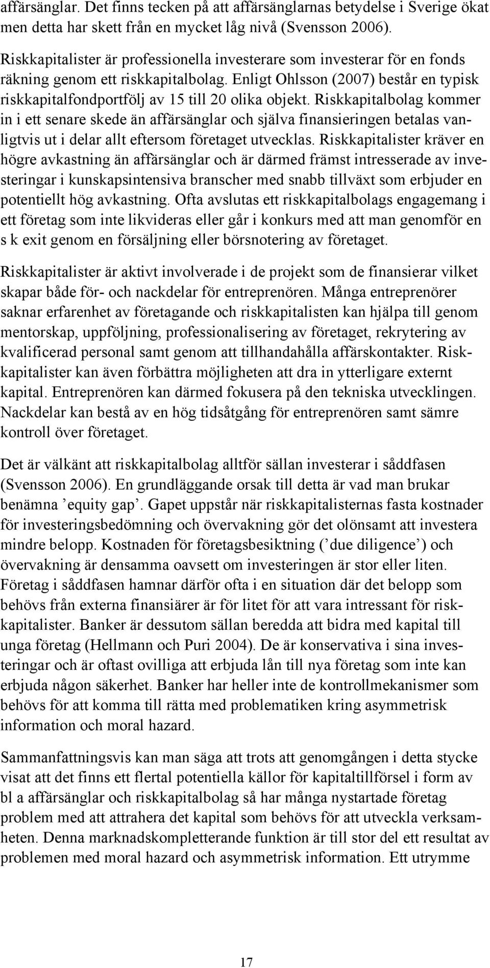 Enligt Ohlsson (2007) består en typisk riskkapitalfondportfölj av 15 till 20 olika objekt.